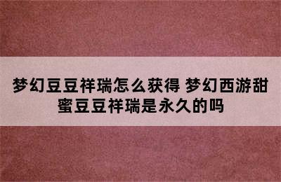 梦幻豆豆祥瑞怎么获得 梦幻西游甜蜜豆豆祥瑞是永久的吗